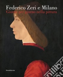 Federico Zeri e Milano. Giorno per giorno nella pittura. Ediz. illustrata libro di Bacchi A. (cur.); Di Lorenzo A. (cur.)