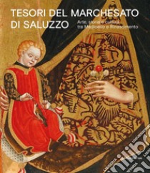 Tesori del Marchesato di Saluzzo. Arte, storia e cultura tra Medioevo e Rinascimento. Ediz. illustrata libro di Baiocco S. (cur.)