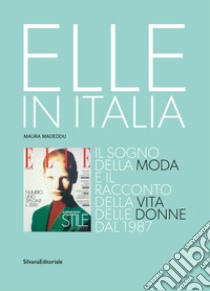 Elle in Italia. Il sogno della moda e il racconto della vita delle donne dal 1987. Ediz. illustrata libro di Madeddu Maura