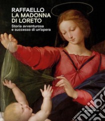 Raffaello. La Madonna di Loreto. Storia avventurosa e successo di un'opera. Catalogo della mostra (Loreto, 15 luglio-31 ottobre 2021). Ediz. illustrata libro di Biferali F. (cur.); Punzi V. (cur.)