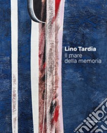 Lino Tardia. Il mare della memoria. Ediz. italiana e inglese libro di Galleria d'Arte Edarcom Europa (cur.)