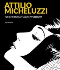 Attilio Micheluzzi. Fumetti tra fantasia e avventura. Ediz. illustrata libro di Curci R. (cur.)