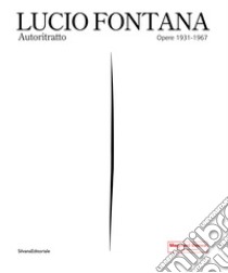 Lucio Fontana. Autoritratto. Opere 1931-1967. Ediz. illustrata libro di Guadagnini W. (cur.); Marcone G. L. (cur.); Roffi S. (cur.)