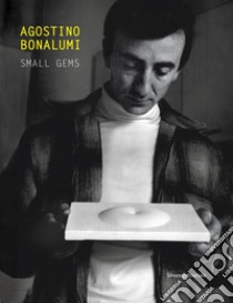 Agostino Bonalumi. Small gems. Ediz. italiana e inglese libro di Soldaini A. (cur.); Locatelli V. (cur.)