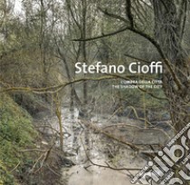 Stefano Cioffi. L'ombra della città. Ediz. italiana e inglese libro di De Bonis M. G. (cur.)