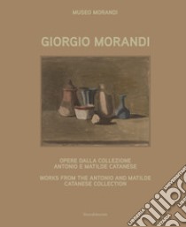 Giorgio Morandi. Opere dalla collezione Antonio e Matilde Catanese. Ediz. italiana e inglese libro di Gnani Mariella