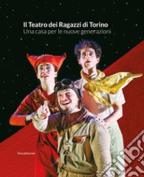 Il Teatro dei Ragazzi di Torino. Una casa per le nuove generazioni libro di Morelli P. (cur.)