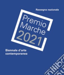 Premio Marche 2021. Biennale d'arte contemporanea libro di Bruciati A. (cur.); Papetti S. (cur.)