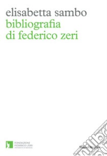 Bibliografia di Federico Zeri libro di Sambo Elisabetta