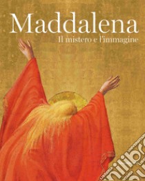 Maddalena. Il mistero e l'immagine. Ediz. illustrata libro di Acidini C. (cur.); Brunelli G. (cur.); Mazzocca F. (cur.)