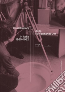 Costellazioni della Performance Art in Italia 1965-1982. Ediz. illustrata libro di Conte L. (cur.); Gallo F. (cur.)