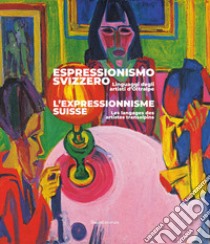 Espressionismo svizzero. Linguaggi degli artisti d'Oltralpe. Ediz. italiana e francese libro