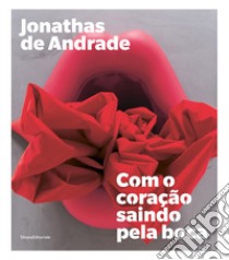 Jonathas de Andrade. Com o coração saindo pela boca. Ediz. portoghese e inglese libro di Crivelli Visconti J. (cur.)