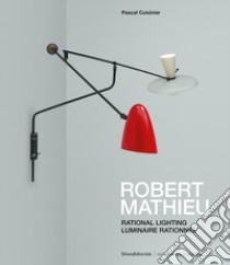 Robert Mathieu. Rational lighting-Luminaire rationnel. Ediz. illustrata libro di Cuisinier Pascal