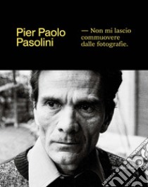 Pier Paolo Pasolini. Non mi lascio commuovere dalle fotografie. Ediz. illustrata libro di Minuz M. (cur.); Carnero R. (cur.)