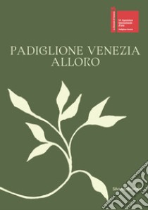 Padiglione Venezia. Alloro. Ediz. italiana e inglese libro di Zabotti G. (cur.)