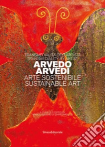 Transmedialità dell'artista Arvedo Arvedi. Arte sostenibile. Ediz. italiana e inglese libro di Di Giandomenico M. E. (cur.)