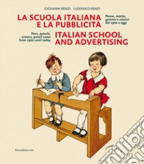 La scuola italiana e la pubblicità. Penne, matite, gomme e astucci dal 1920 a oggi. Ediz. italiana e inglese libro di Renzi Giovanni; Renzi Ludovico