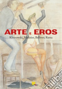 Arte e eros. Klossowski, Molinier, Bellmer, Rama. Ediz. illustrata libro di Sgarbi Vittorio; Minini Massimo; Isaia D. (cur.)