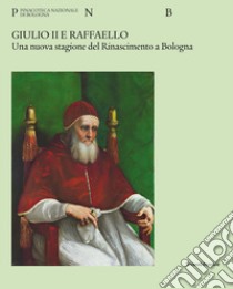 Giulio II e Raffaello. Una nuova stagione del Rinascimento a Bologna. Ediz. illustrata libro di Benati D. (cur.); Pacelli M. L. (cur.); Rossoni E. (cur.)