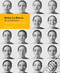 Ketty La Rocca. Se io fotovivo. Opere 1967-1975. Ediz. italiana e inglese libro di Perna R. (cur.); Poggi M. (cur.)