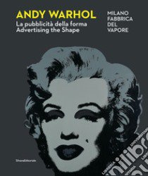 Andy Warhol. La pubblicità della forma-Advertising the shape. Ediz. illustrata libro di Bonito O. (cur.); Falcioni E. (cur.)