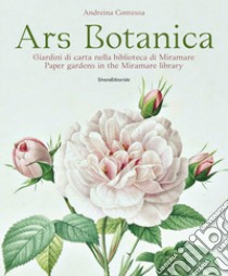 Ars botanica. Giardini di carta nella biblioteca di Miramare. Ediz. italiana e inglese libro di Contessa Andreina