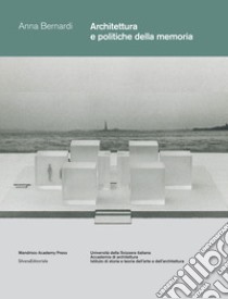 Architettura e politiche della memoria. Louis I. Kahn e Peter Zumthor: due progetti non realizzati. Ediz. illustrata libro di Bernardi Anna