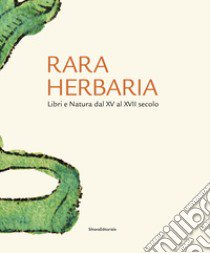 Rara herbaria. Libri e natura dal XV al XVII secolo libro di Jakob M. (cur.); Tongiorgi Tomasi L. (cur.)