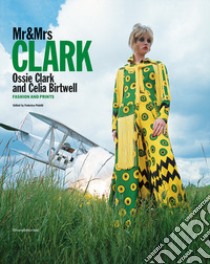 Mr&Mrs Clark. Ossie Clark and Celia Birtwell. Fashion and prints. Ediz. italiana e inglese libro di Poletti F. (cur.)