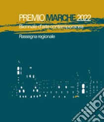 Premio Marche 2022. Biennale d'arte contemporanea. Rassegna regionale. Ediz. illustrata libro