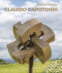 Claudio Capotondi. La scultura monumentale. Ediz. italiana e inglese libro di Fiorucci Lorenzo