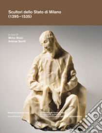 Scultori dello Stato di Milano (1395-1535). Ediz. illustrata libro di Moizi M. (cur.); Spiriti A. (cur.)