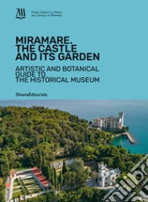 Miramare. The Castle and its garden. Artistic and botanical guide to the Historical Museum. Ediz. illustrata libro di Contessa A. (cur.)