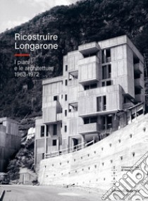 Ricostruire Longarone. I piani e le architetture 1963-1972. Ediz. illustrata libro di Zucconi G. (cur.)