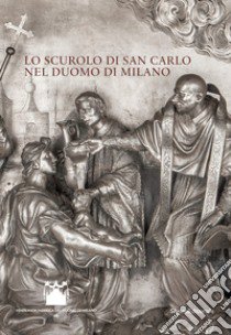 Lo scurolo di san Carlo nel Duomo di Milano. Ediz. illustrata libro di Mantia E. (cur.)