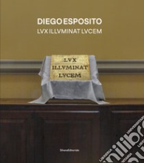 Diego Esposito. Lvx illvminat lvcem. Ediz. italiana e inglese libro di Meneguzzo M. (cur.); Iori A. (cur.)