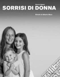 Sorrisi di donna. Ritratti di Alberto Moro. Ediz. illustrata libro di Baleri Enrico