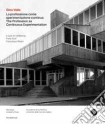 Gino Valle. La professione come sperimentazione continua-The Profession as Continuous Experimentation. Ediz. bilingue libro di Graf F. (cur.); Albani F. (cur.)