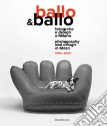 Ballo & Ballo. Fotografia e design a Milano-Photography and design in Milan. 1956-2005. Ediz. illustrata libro di Paoli S. (cur.)