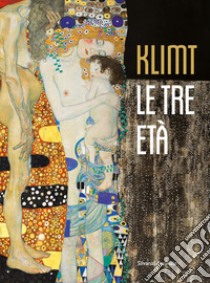 Klimt. Le tre età. Ediz. illustrata libro