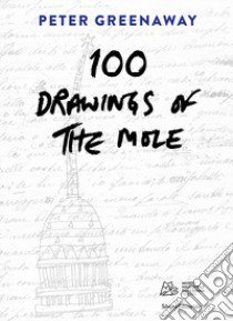 Peter Greenaway. 100 drawings of the Mole. Ediz. italiana e inglese libro di De Gaetano D. (cur.)