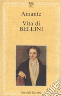 Vita di Bellini libro di Aniante Antonio