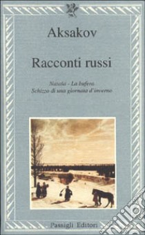 Racconti russi: Natasa-La bufera-Schizzo di una giornata d'inverno libro di Aksakov Sergej; Sarti E. (cur.)