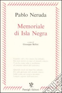 Memoriale di Isla Negra libro di Neruda Pablo; Bellini G. (cur.)