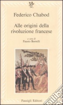 Alle origini della Rivoluzione francese libro di Chabod Federico; Borrelli F. (cur.)