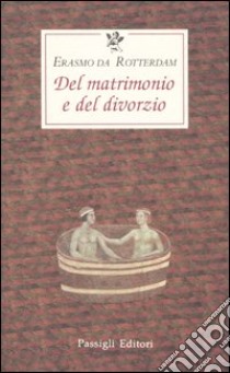 Del matrimonio e del divorzio libro di Erasmo da Rotterdam; Dall'Aglio F. (cur.); Serrao M. (cur.)