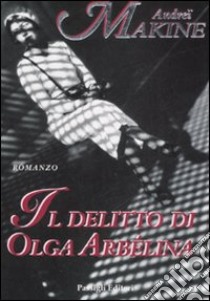 Il delitto di Olga Arbélina libro di Makine Andreï