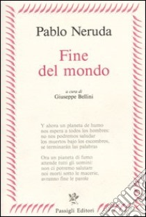 Fine del mondo. Testo spagnolo a fronte libro di Neruda Pablo; Bellini G. (cur.)