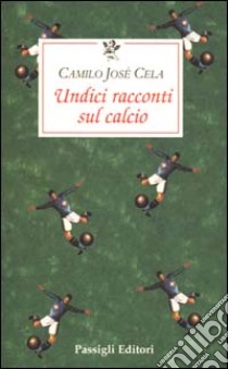 Undici racconti sul calcio libro di Cela Camilo José